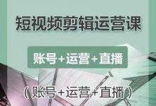 南小北短视频剪辑运营课:账号+运营+直播,零基础学习手机剪辑【视频课程】-蜗牛学社