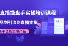 抖音直播操盘手实操培训课程:从选品到引流到直播卖货,新手也能卖爆产品-蜗牛学社