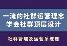 社群管理及运营系统课,一流的社群运营理念学会社群顶层设计-蜗牛学社
