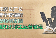 网红校长厂长抖音全套课程,短视频创富圈直播知识博主运营教程-蜗牛学社