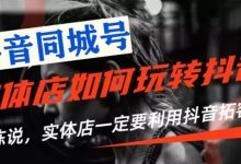 【抖音同城号】实体店抖音引流营销实战课程,教你通过同城号赚钱,抓住风口-蜗牛学社
