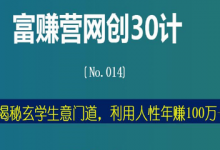 富赚营网创30计:揭秘玄学生意门道,利用人性年赚100万+-蜗牛学社