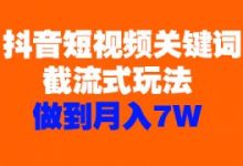 抖音短视频关键词截流式玩法,做到月入7W-蜗牛学社