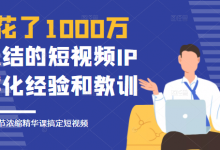 花了1000万总结出来的短视频IP孵化经验和教训,10堂浓缩精华课助你搞定短视频-蜗牛学社