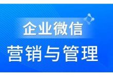 赵睿·企业微信营销管理实操全攻略,用好企业微信助力企业轻松玩转私域获客-蜗牛学社