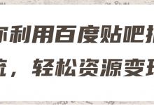 教你利用百度贴吧推广引流,轻松资源变现!【视频教程】-蜗牛学社