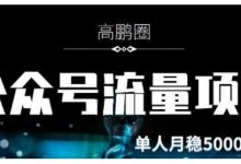 高鹏圈·公众号流量主暴利撸收益项目,空闲时间操作单人月入过万-蜗牛学社