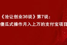 《沧让创业36说》第7说:傻瓜式操作月入上万的支付宝项目-蜗牛学社