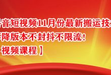 抖音短视频11月份最新搬运技术,不降版本不封抖不限流!【视频课程】-蜗牛学社