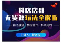 蟹老板·抖音无货源店群超级攻略:不发视频,不开直播,只玩转店铺自身流量-蜗牛学社