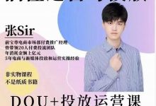 张sir的dou+投放运营课:搞懂运营与投放,全面提升账号的流量运营效率-蜗牛学社