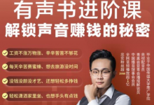 有声书进阶课,解锁声音赚钱的秘密,音频多渠道投放,复利营收-蜗牛学社