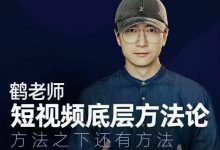鹤老师短视频底层方法论,方法之下还有方法-蜗牛学社
