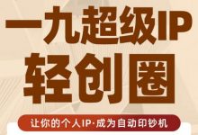 王一九:超级IP轻创圈,让你的个人IP,成为自动印钞机-蜗牛学社