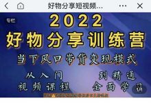 萌飞好物·2022抖音好物分享训练营,当下风口带货变现模式,从入门到精通-蜗牛学社