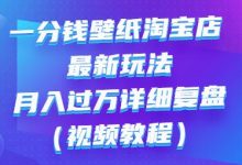 一分钱壁纸淘宝店 最新玩法:月入过万详细复盘(视频教程)-蜗牛学社