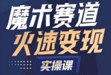 魔术起号全流程实操课,带你如何入场魔术赛道,做一个可以快速变现的魔术师-蜗牛学社