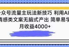 公众号流量主玩法新技巧,利用AI做情感类文案无脑式产出,简单易学,月收益4000+-蜗牛学社