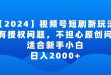 2024视频号短剧玩法,没有授权问题,不担心原创问题,适合新手小白,日入2000+-蜗牛学社