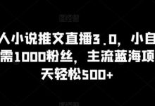 抖音无人小说推文直播3.0,小自轻松操作,不需1000粉丝,主流蓝海项目,每天轻松500+-蜗牛学社