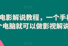 爆款电影解说教程,一个手机一个电脑就可以做影视解说-蜗牛学社