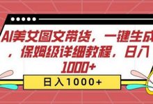 AI美女图文带货,一键生成,保姆级详细教程,日入1000+-蜗牛学社