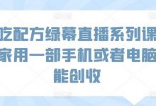 小吃配方绿幕直播系列课,在家用一部手机或者电脑也能创收-蜗牛学社