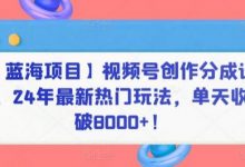 【蓝海项目】视频号创作分成计划,24年最新热门玩法,单天收益破8000+!-蜗牛学社