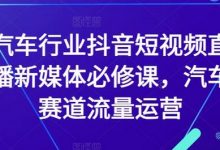 汽车行业抖音短视频直播新媒体必修课,汽车赛道流量运营-蜗牛学社