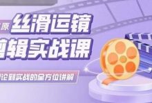 灰原丝滑运镜剪辑实战课,理论到实践的全方位讲解-蜗牛学社