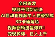 全网首发视频号最新玩法,AI自动将视频中人物替换成3D卡通角色,视频新颖流量爆炸-蜗牛学社