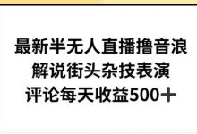 最新半无人直播撸音浪,解说街头杂技表演,平均每天收益500+-蜗牛学社