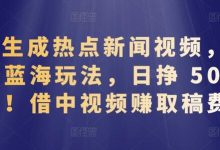 AI生成热点新闻视频,全新蓝海玩法,日挣 500+!借中视频赚取稿费-蜗牛学社