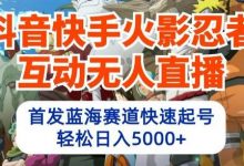 抖音快手火影忍者互动无人直播,首发蓝海赛道快速起号,轻松日入5000+-蜗牛学社