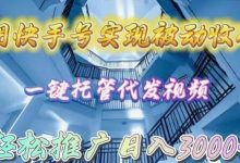 用快手号实现被动收入,一键托管代发视频,轻松推广日入3000+-蜗牛学社