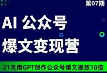AI公众号爆文变现营07期,21天用GPT创作爆文提效10倍-蜗牛学社
