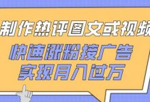制作热评图文或视频,快速涨粉接广告,实现月入过万-蜗牛学社