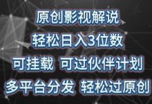 原创影视解说,轻松日入3位数,可挂载,可过伙伴计划,多平台分发轻松过原创-蜗牛学社