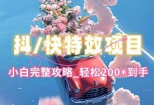 抖音快手双平台特效教程,玩法简单,小白完整攻略,轻松100+到手-蜗牛学社