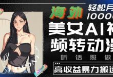 海外美女AI视频转动漫,高收益暴力搬运,听话照做,轻松就有收益-蜗牛学社