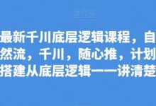 最新千川底层逻辑课程,自然流,千川,随心推,计划搭建从底层逻辑一一讲清楚-蜗牛学社