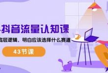2024抖音流量认知课:掌握流量底层逻辑,明白应该选择什么赛道 (43节课)-蜗牛学社