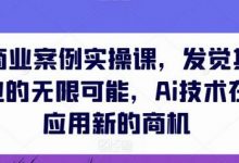 AIGC商业案例实操课,发觉其创造和商业的无限可能,Ai技术在行业应用新的商机-蜗牛学社