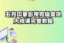 五自印象影视剪辑变现大师课完整教程-蜗牛学社