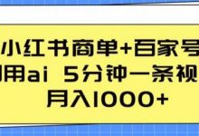 小红书商单+百家号,利用ai 5分钟一条视频,月入1000+-蜗牛学社
