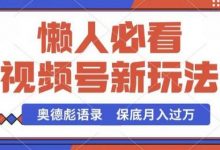 视频号新玩法,奥德彪语录,视频制作简单,流量也不错,保底月入过W-蜗牛学社