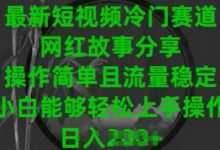 最新短视频冷门赛道,网红故事分享,操作简单且流量稳定,小白能够轻松上手操作-蜗牛学社