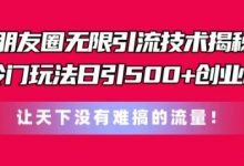 朋友圈无限引流技术,一个冷门玩法日引500+创业粉,让天下没有难搞的流量-蜗牛学社