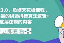鱼塘玩法3.0,鱼塘天花板课程,全网最牛逼的讲透抖音算法逻辑+底层逻辑的内容-蜗牛学社