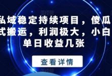 私域稳定持续项目,傻瓜式搬运,利润极大,小白单日收益几张-蜗牛学社